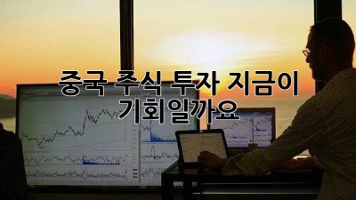 중국 주식 투자, 지금이 기회일까요?